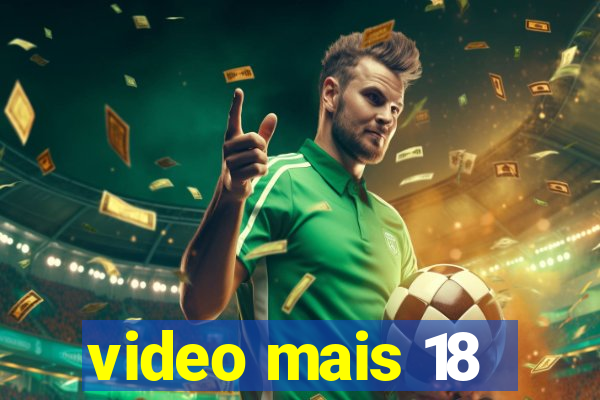 video mais 18